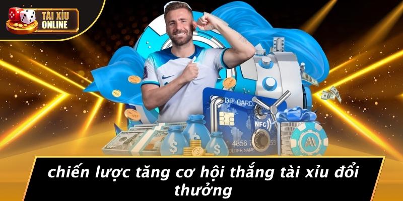 Chiến Lược Tăng Cơ Hội Thắng Tài Xỉu Đổi Thưởng