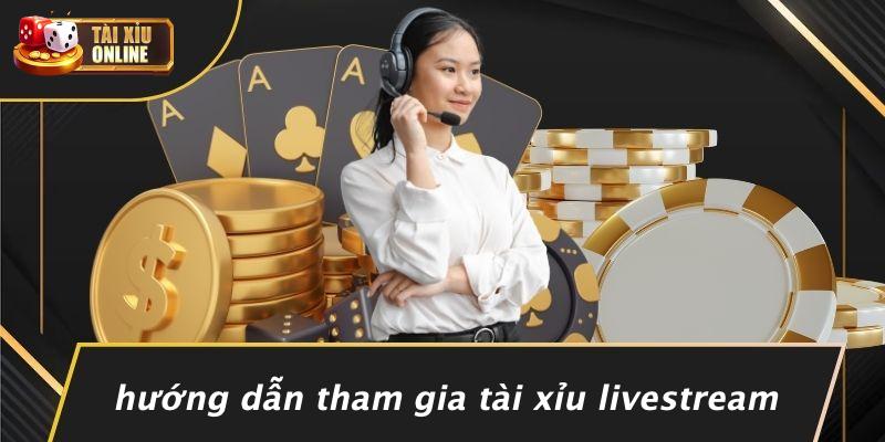Hướng Dẫn Tham Gia Tài Xỉu Livestream