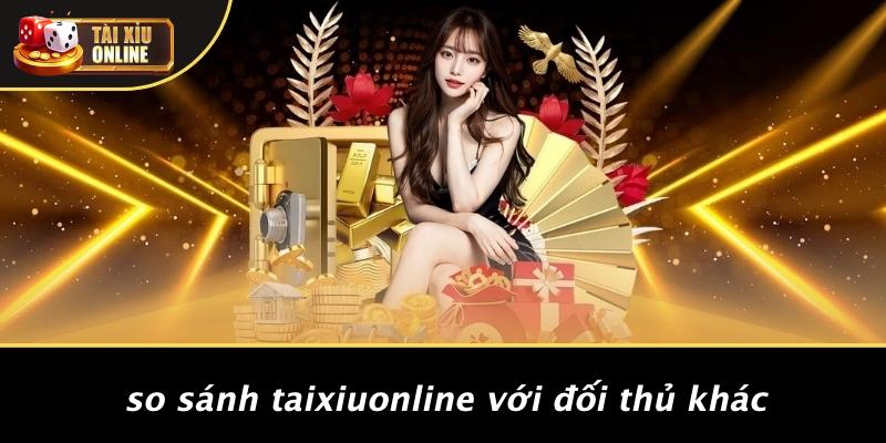 So Sánh Taixiuonline Với Đối Thủ Khác