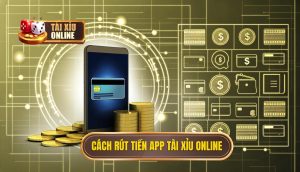 cách rút tiền app tài xỉu online