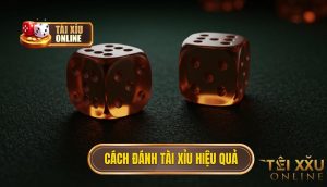 cách đánh tài xỉu hiệu quả